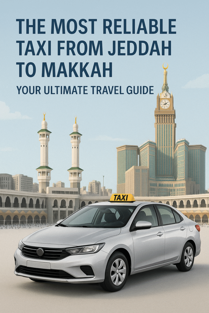 The Most Reliable Taxi from Jeddah to Makkah – Your Ultimate Travel Guide
