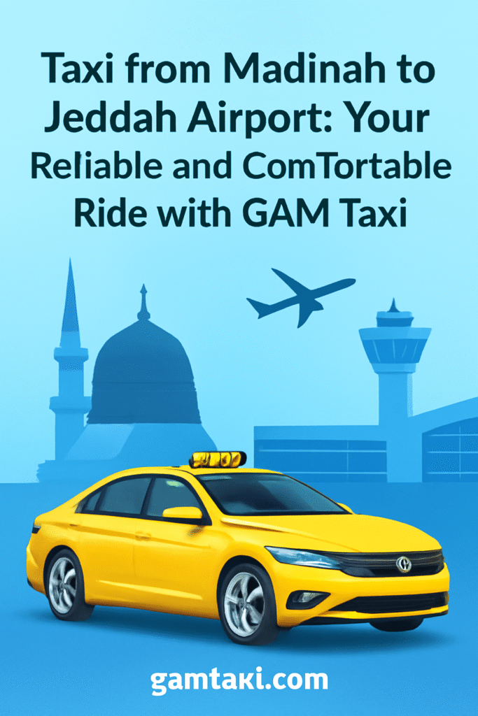 Taxi from Madinah to Jeddah Airport: Your Reliable and Comfortable Ride with GAM Taxi